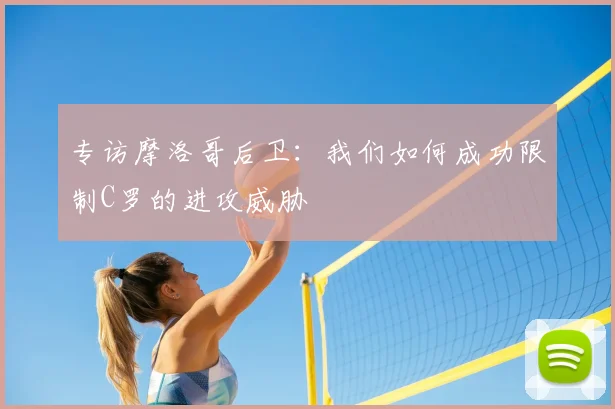专访摩洛哥后卫:我们如何成功限制C罗的进攻威胁