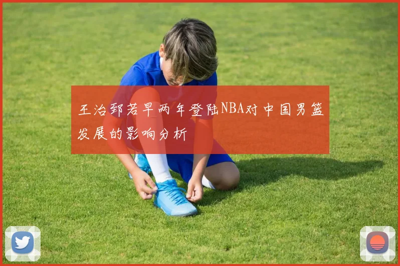 王治郅若早两年登陆NBA对中国男篮发展的影响分析