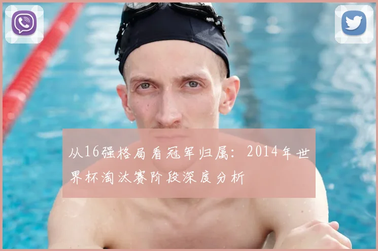 从16强格局看冠军归属：2014年世界杯淘汰赛阶段深度分析