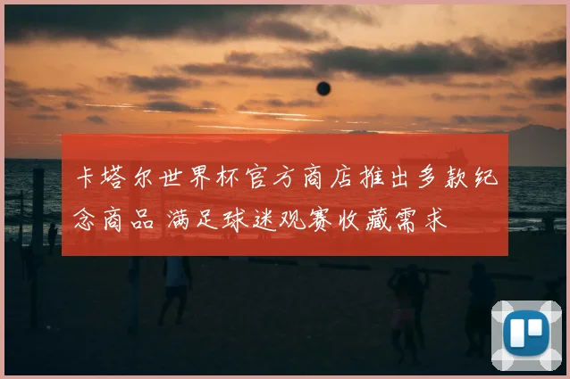 卡塔尔世界杯官方商店推出多款纪念商品 满足球迷观赛收藏需求