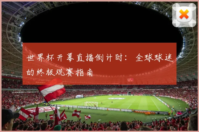 世界杯开幕直播倒计时：全球球迷的终极观赛指南