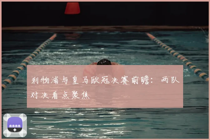 利物浦与皇马欧冠决赛前瞻：两队对决看点聚焦