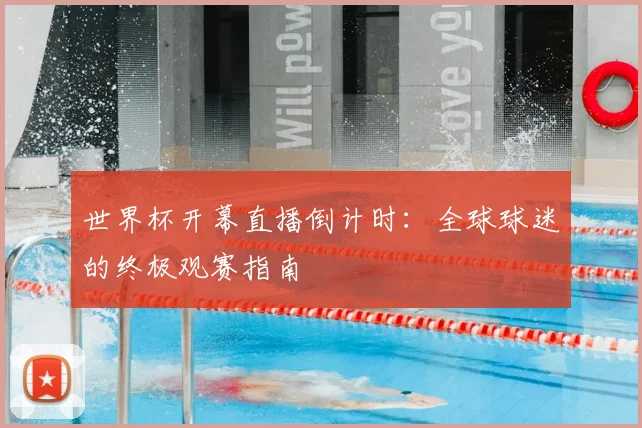 世界杯开幕直播倒计时：全球球迷的终极观赛指南