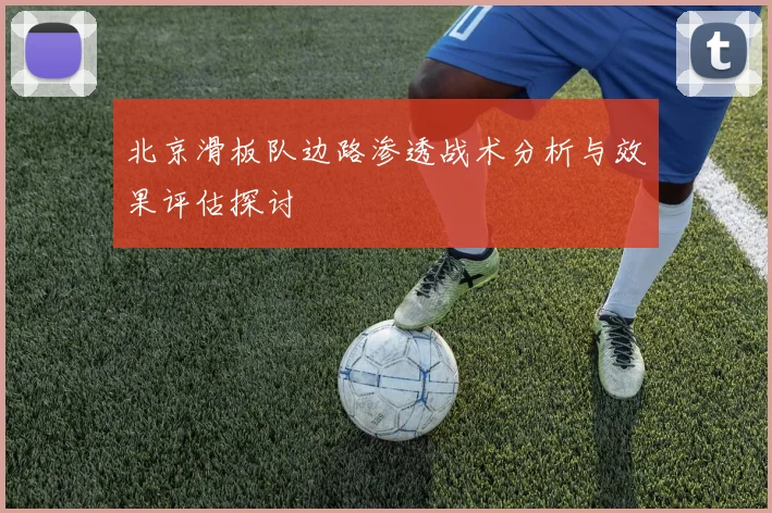 北京滑板队边路渗透战术分析与效果评估探讨