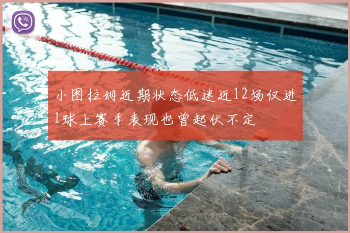 小图拉姆近期状态低迷近12场仅进1球上赛季表现也曾起伏不定