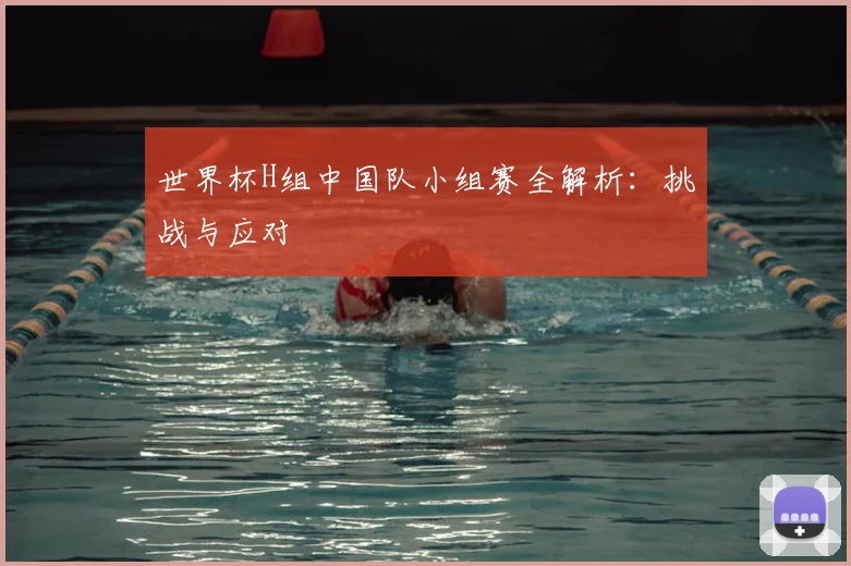 世界杯H组中国队小组赛全解析：挑战与应对