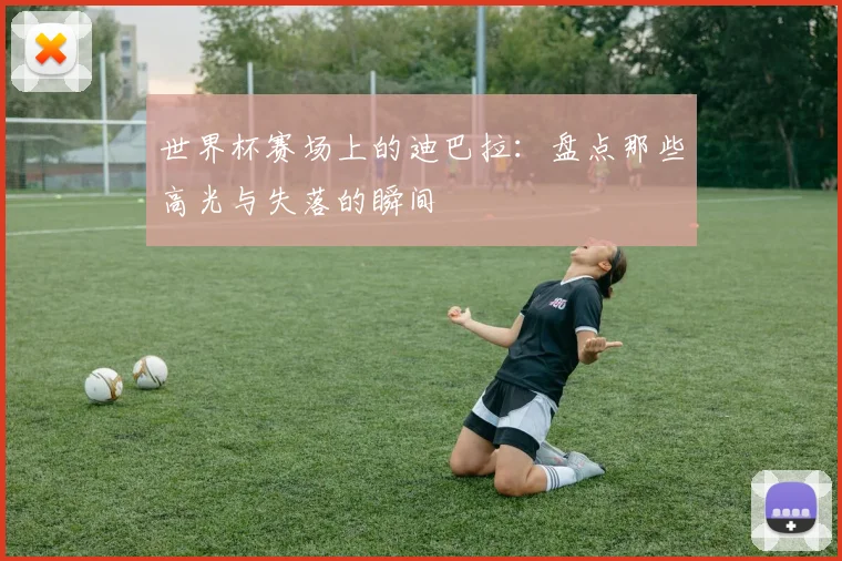 世界杯赛场上的迪巴拉：盘点那些高光与失落的瞬间